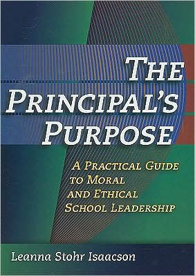 The Principal's Purpose: A Practical Guide to Moral and Ethical School Leadership / Edition 1