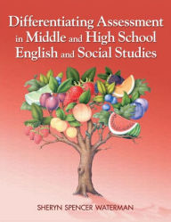 Title: Differentiating Assessment in Middle and High School English and Social Studies / Edition 1, Author: Sheryn Spencer-Waterman