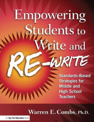 Title: Empowering Students to Write and Re-write: Standards-Based Strategies for Middle and High School Teachers / Edition 1, Author: Warren Combs