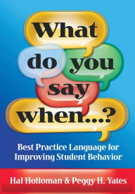 Title: What Do You Say When.?: Best Practice Language for Improving Student Behavior / Edition 1, Author: Hal Holloman