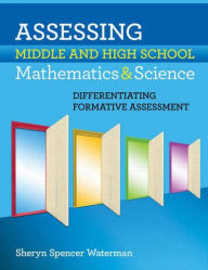 Title: Assessing Middle and High School Mathematics & Science: Differentiating Formative Assessment, Author: Sheryn Spencer-Waterman