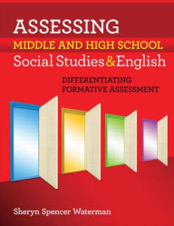 Title: Assessing Middle and High School Social Studies & English: Differentiating Formative Assessment, Author: Sheryn Spencer-Waterman