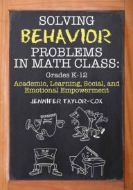 Title: Solving Behavior Problems in Math Class: Academic, Learning, Social, and Emotional Empowerment, Grades K-12, Author: Jennifer Taylor-Cox