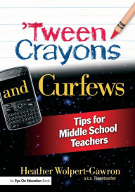 Title: 'Tween Crayons and Curfews: Tips for Middle School Teachers / Edition 1, Author: Heather Wolpert-Gawron