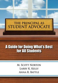 Title: Principal as Student Advocate, The: A Guide for Doing What's Best for All Students, Author: Scott