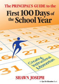 Title: The Principal's Guide to the First 100 Days of the School Year: Creating Instructional Momentum / Edition 1, Author: Shawn Joseph