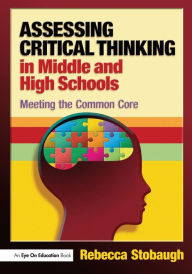 Title: Assessing Critical Thinking in Middle and High Schools: Meeting the Common Core / Edition 1, Author: Rebecca Stobaugh