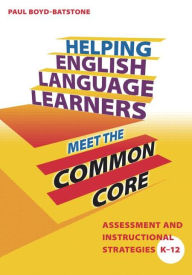 Title: Helping English Language Learners Meet the Common Core: Assessment and Instructional Strategies K-12 / Edition 1, Author: Paul Boyd-Batstone