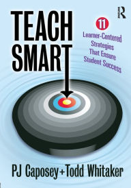 Title: Teach Smart: 11 Learner-Centered Strategies That Ensure Student Success / Edition 1, Author: P J Caposey