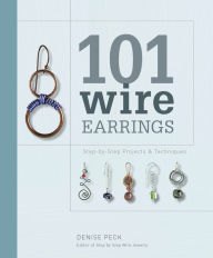 Title: 101 Wire Earrings: Step-by-Step Projects & Techniques, Author: Denise Peck