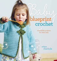 Title: Baby Blueprint Crochet: Irresistible Projects for Little Ones (PagePerfect NOOK Book), Author: Robyn Chachula