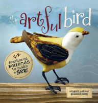 Title: The Artful Bird: Feathered Friends to Make and Sew, Author: Abigail Patner Glassenberg