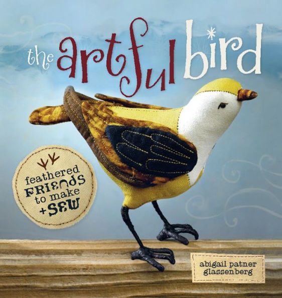 The Artful Bird: Feathered Friends to Make and Sew