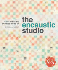 Title: The Encaustic Studio: A Wax Workshop in Mixed-Media Art (PagePerfect NOOK Book), Author: Daniella Woolf