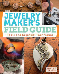 Title: The Jewelry Maker's Field Guide: Tools and Essential Techniques, Author: Helen Driggs