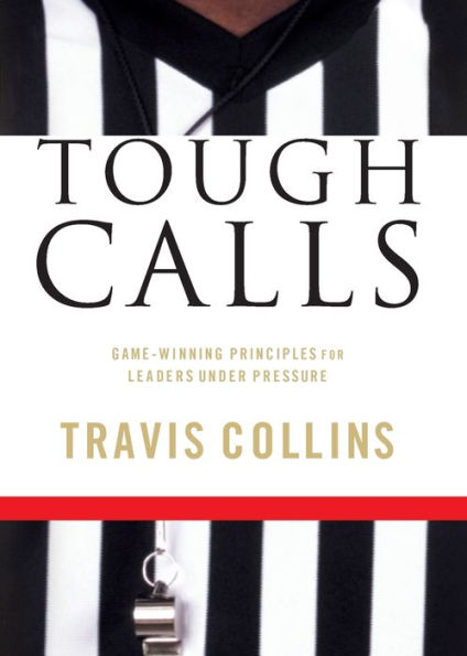 Tough Calls: Game-Winning Principles for Leaders Under Pressure