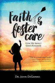 Title: Faith & Foster Care, Author: Dr. John DeGarmo