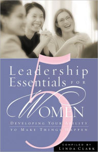 Title: 5 Leadership Essentials for Women: Developing Your Ability to Make Things Happen, Author: Linda Clark