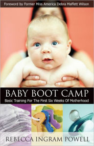 Title: Baby Boot Camp: Basic Training for the First Six Weeks of Motherhood, Author: Rebecca Ingram Powell