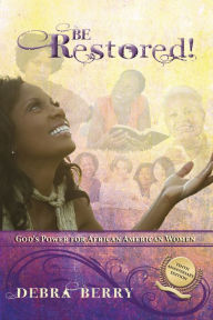 Title: Be Restored (10th Anniversary Edition): God's Power for African American Women, Author: Debra Berry