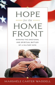 Title: Hope for the Home Front: Winning the Emotional and Spiritual Battles of a Military Wife, Author: Marshéle Carter Waddell