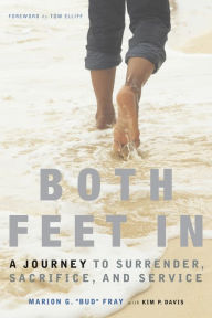 Title: Both Feet In: A Journey to Surrender, Sacrifice, and Service, Author: Bud Fray