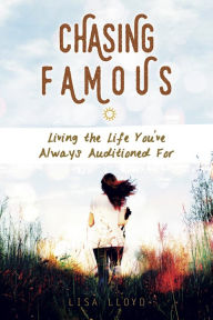 Title: Chasing Famous: Living the Life You've Always Auditioned For, Author: Lisa Lloyd