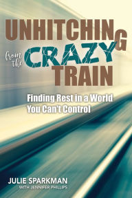 Title: Unhitching from the Crazy Train: Finding Rest in a World You Can't Control, Author: Kevin Sherwood