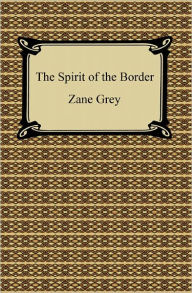 Title: The Spirit of the Border, Author: Zane Grey