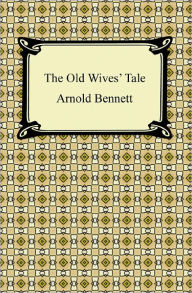 Title: The Old Wives' Tale, Author: Arnold Bennett