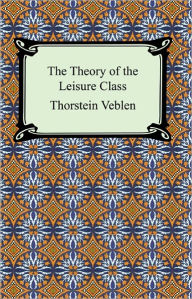 Title: The Theory of the Leisure Class, Author: Thorstein Veblen