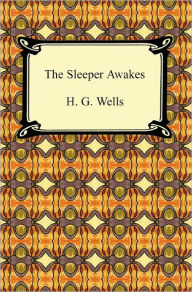 Title: The Sleeper Awakes, Author: H. G. Wells