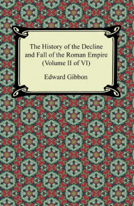 Title: The History of the Decline and Fall of the Roman Empire (Volume II of VI), Author: Edward Gibbon