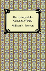 Title: The History of the Conquest of Peru, Author: William Hickling Prescott
