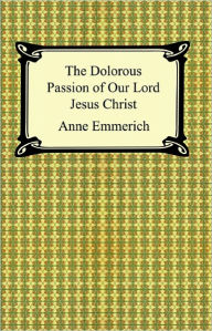 Title: The Dolorous Passion of Our Lord Jesus Christ, Author: Anne Catherine Emmerich