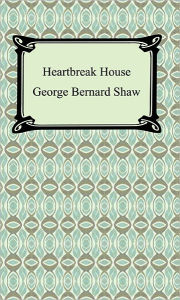 Title: Heartbreak House, Author: George Bernard Shaw