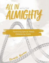 Title: All in with the Almighty: Parenting Special Needs Children by Faith, Author: Elizabeth Anne Newman