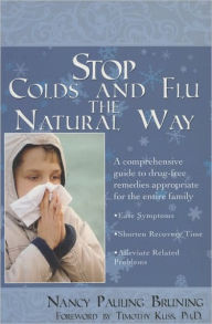 Title: Stop Colds and Flus the Natural Way: A Comprehensive Guide to Drug-Free Remedies Appropriate for the Entire Family, Author: Nancy Pauling Bruning
