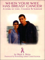 Title: When Your Wife Has Breast Cancer: A Story of Love, Courage & Survival, Author: Mark S. Weiss