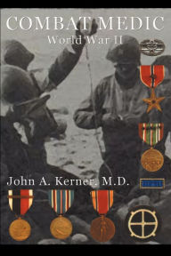 Title: Combat Medic World War II, Author: John A Kerner M D