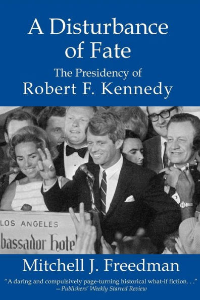 A Disturbance of Fate: The Presidency of Robert F. Kennedy