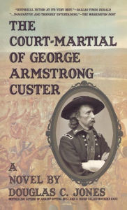 Title: The Court-Martial of George Armstrong Custer, Author: Douglas C Jones