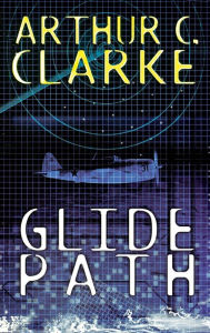 Title: Glide Path: To The Heart of Experimental TechologyWWII, Author: Arthur C. Clarke