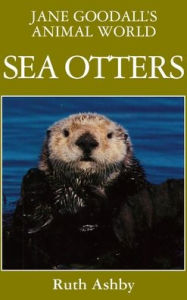 Title: Jane Goodall's Animal World Sea Otters, Author: Ruth Ashby