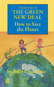 Title: A Kid's Guide to the Green New Deal: How to Save the Planet, Author: Billy Goodman