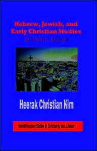 Title: Hebrew, Jewish, and Early Christian Studies: Hermit Kingdom Studies in Christianity and Judaism 1: Academic Essays (Hardcover), Author: Heerak Christian Kim