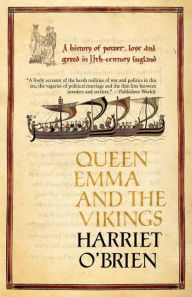 Title: Queen Emma: A History of Power, Love, and Greed in 11th-Century England, Author: Harriet O'Brien