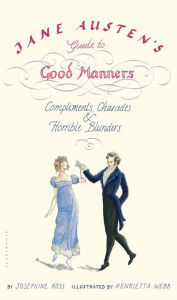 Title: Jane Austen's Guide to Good Manners: Compliments, Charades & Horrible Blunders, Author: Josephine Ross