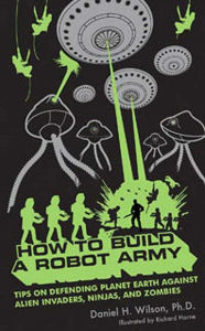 How to Build a Robot Army: Tips on Defending the Earth Against Alien Invaders