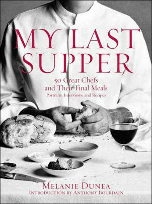 My Last Supper: 50 Great Chefs and Their Final Meals: Portraits, Interviews, and Recipes